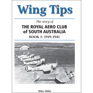 Wing Tips - The Story of the Royal Aero Club of South Australia: Book I 1919-1941  9780987151902